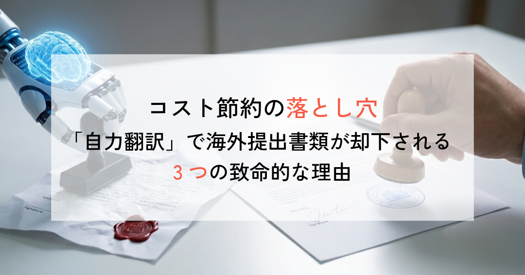 【コスト節約の落とし穴】「自力翻訳」で海外提出書類が却下される3つの致命的な理由