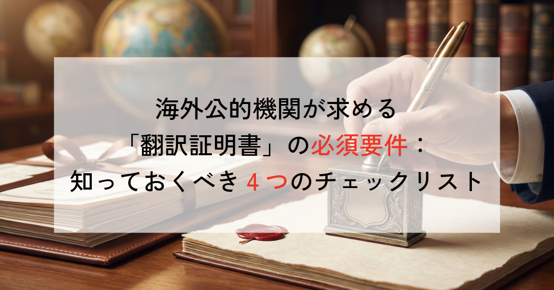 海外公的機関が求める「翻訳証明書」の必須要件：知っておくべき4つのチェックリスト
